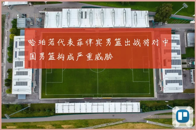 哈珀若代表菲律宾男篮出战将对中国男篮构成严重威胁