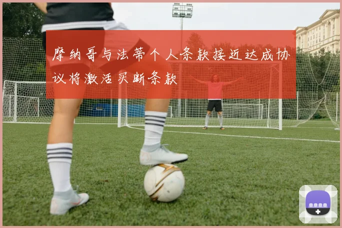 摩纳哥与法蒂个人条款接近达成协议将激活买断条款
