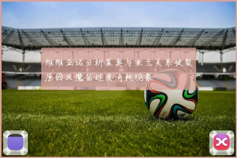 维维亚诺分析莱奥与米兰关系破裂原因及魔笛过度消耗现象